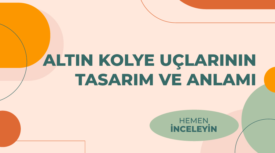 Altın Kolye Uçlarının Tasarım ve Anlamı